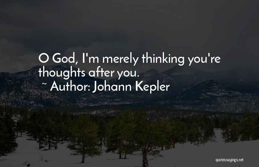 Johann Kepler Quotes: O God, I'm Merely Thinking You're Thoughts After You.