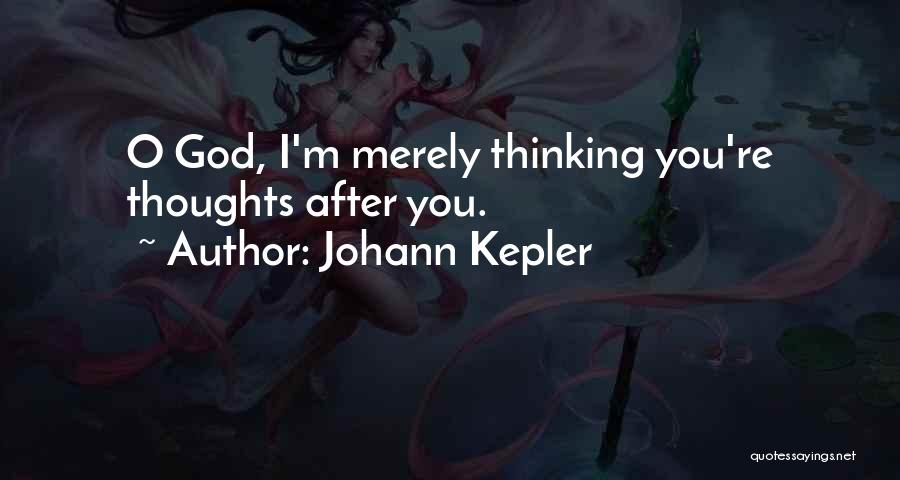 Johann Kepler Quotes: O God, I'm Merely Thinking You're Thoughts After You.