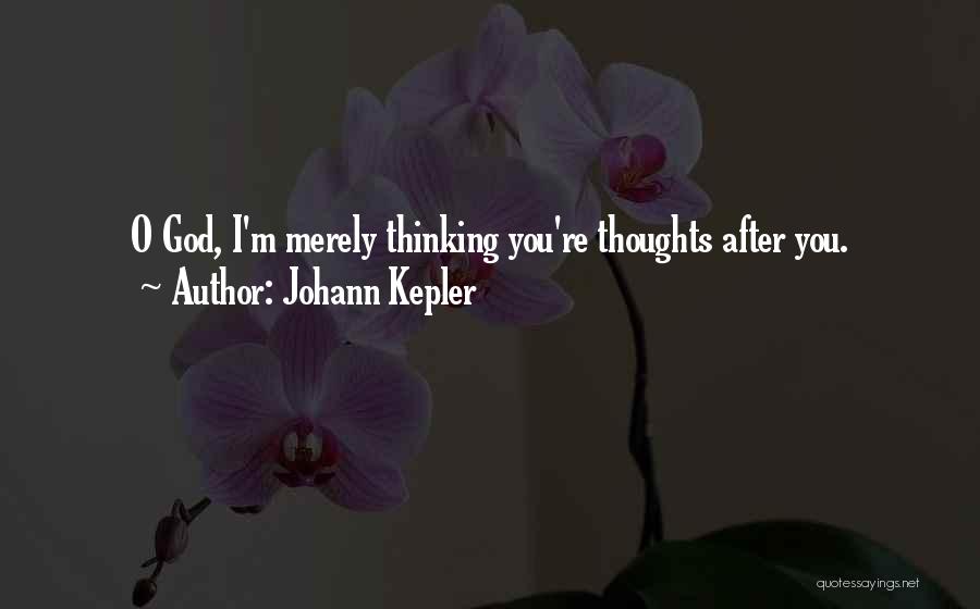 Johann Kepler Quotes: O God, I'm Merely Thinking You're Thoughts After You.