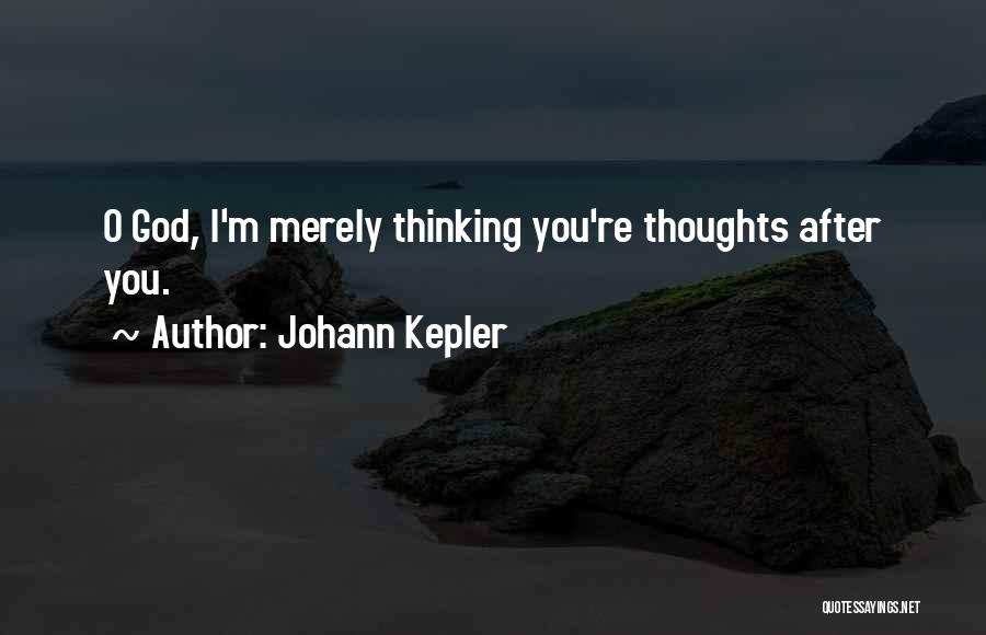 Johann Kepler Quotes: O God, I'm Merely Thinking You're Thoughts After You.