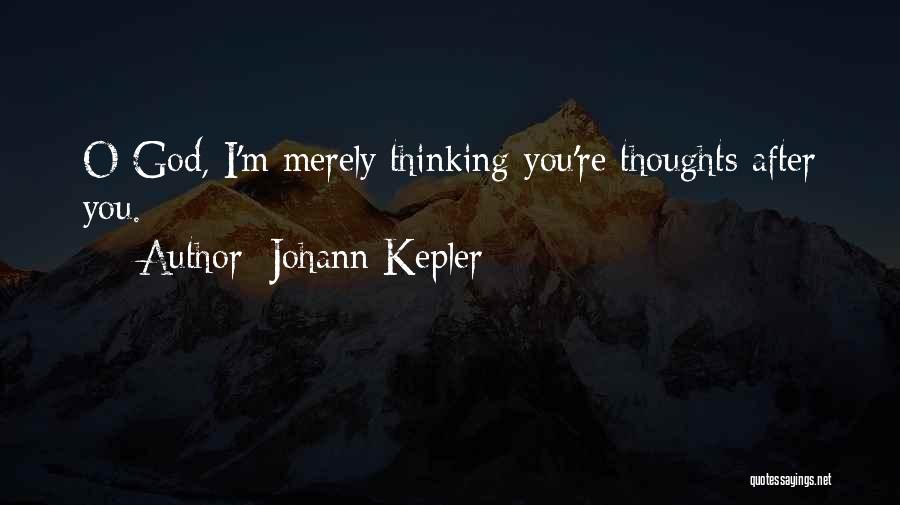 Johann Kepler Quotes: O God, I'm Merely Thinking You're Thoughts After You.