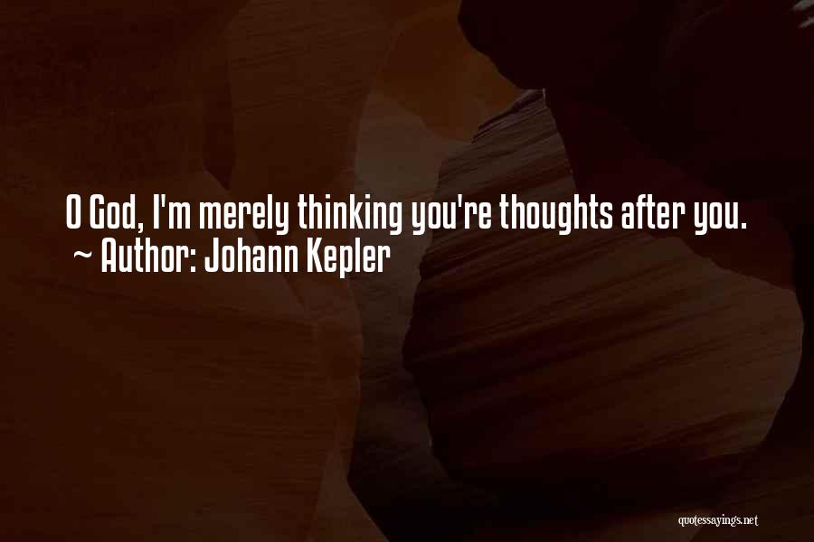 Johann Kepler Quotes: O God, I'm Merely Thinking You're Thoughts After You.