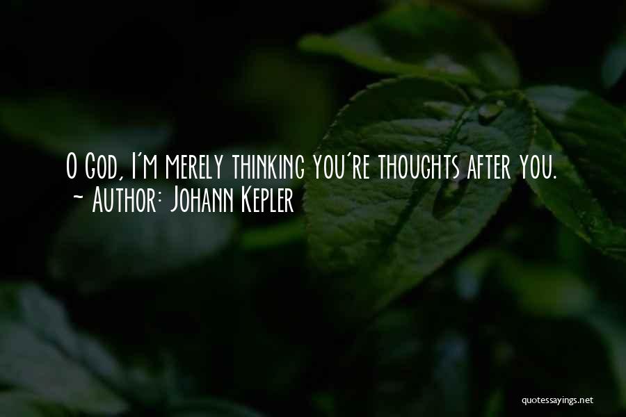 Johann Kepler Quotes: O God, I'm Merely Thinking You're Thoughts After You.