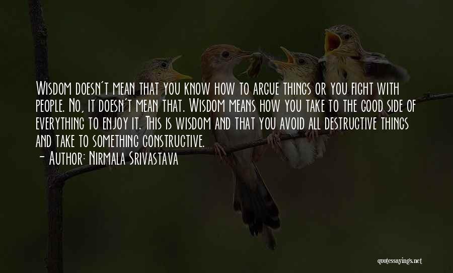 Nirmala Srivastava Quotes: Wisdom Doesn't Mean That You Know How To Argue Things Or You Fight With People. No, It Doesn't Mean That.