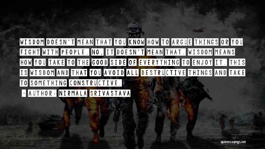 Nirmala Srivastava Quotes: Wisdom Doesn't Mean That You Know How To Argue Things Or You Fight With People. No, It Doesn't Mean That.