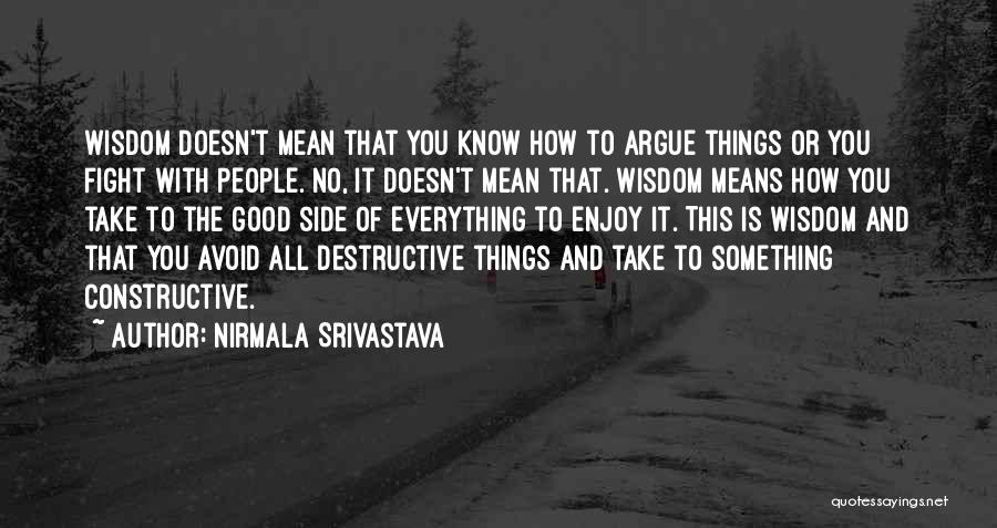 Nirmala Srivastava Quotes: Wisdom Doesn't Mean That You Know How To Argue Things Or You Fight With People. No, It Doesn't Mean That.