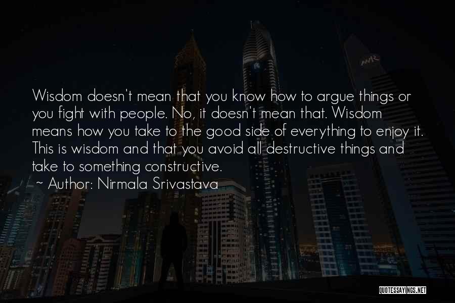 Nirmala Srivastava Quotes: Wisdom Doesn't Mean That You Know How To Argue Things Or You Fight With People. No, It Doesn't Mean That.