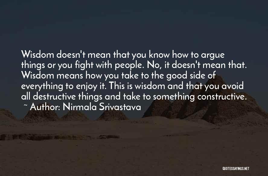 Nirmala Srivastava Quotes: Wisdom Doesn't Mean That You Know How To Argue Things Or You Fight With People. No, It Doesn't Mean That.