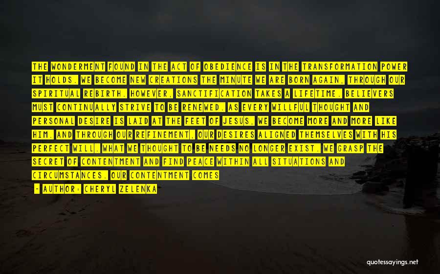 Cheryl Zelenka Quotes: The Wonderment Found In The Act Of Obedience Is In The Transformation Power It Holds. We Become New Creations The
