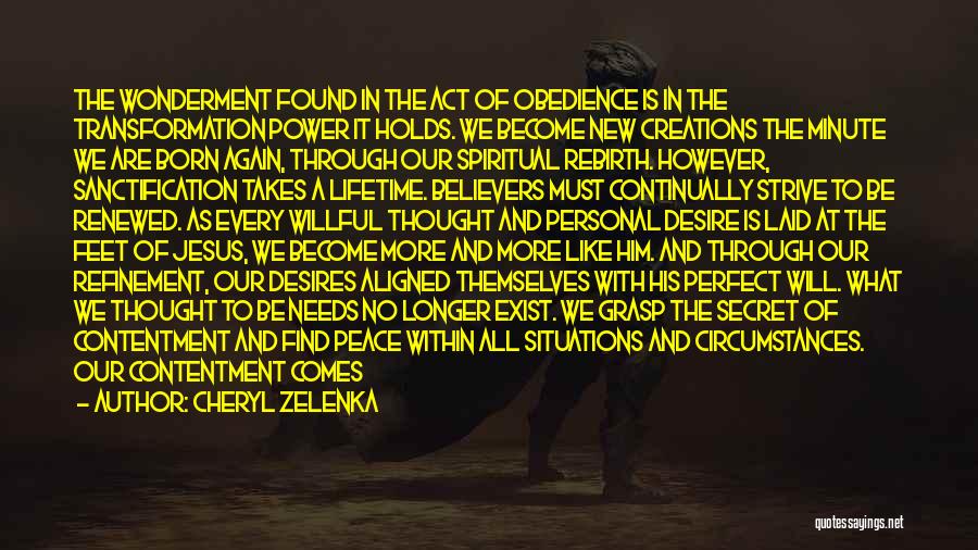 Cheryl Zelenka Quotes: The Wonderment Found In The Act Of Obedience Is In The Transformation Power It Holds. We Become New Creations The