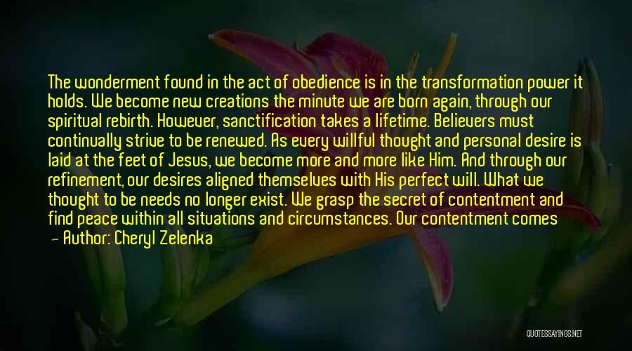 Cheryl Zelenka Quotes: The Wonderment Found In The Act Of Obedience Is In The Transformation Power It Holds. We Become New Creations The