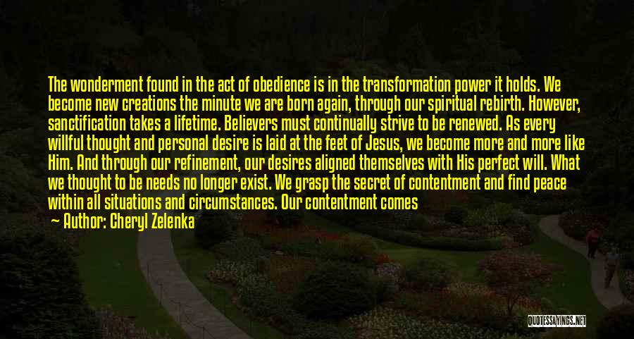 Cheryl Zelenka Quotes: The Wonderment Found In The Act Of Obedience Is In The Transformation Power It Holds. We Become New Creations The