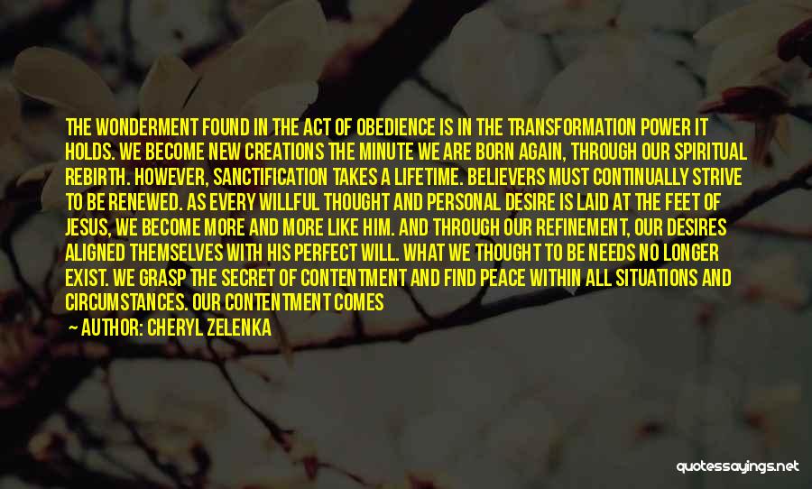 Cheryl Zelenka Quotes: The Wonderment Found In The Act Of Obedience Is In The Transformation Power It Holds. We Become New Creations The