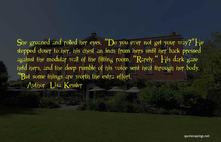 Lisa Kessler Quotes: She Groaned And Rolled Her Eyes. Do You Ever Not Get Your Way?he Stepped Closer To Her, His Chest An