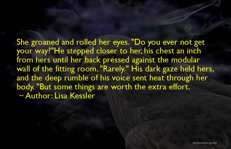 Lisa Kessler Quotes: She Groaned And Rolled Her Eyes. Do You Ever Not Get Your Way?he Stepped Closer To Her, His Chest An