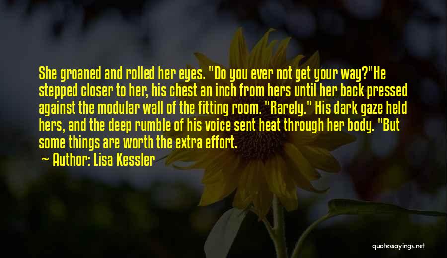 Lisa Kessler Quotes: She Groaned And Rolled Her Eyes. Do You Ever Not Get Your Way?he Stepped Closer To Her, His Chest An