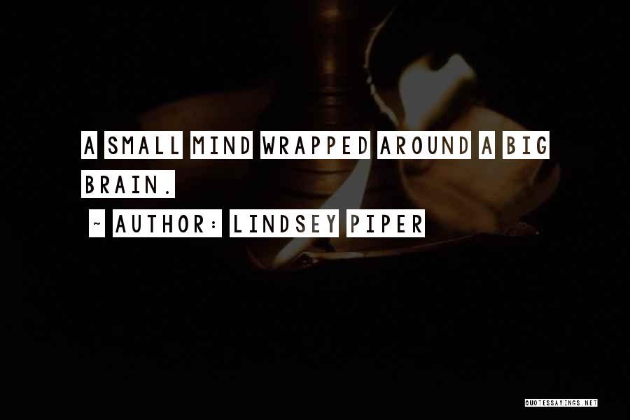 Lindsey Piper Quotes: A Small Mind Wrapped Around A Big Brain.