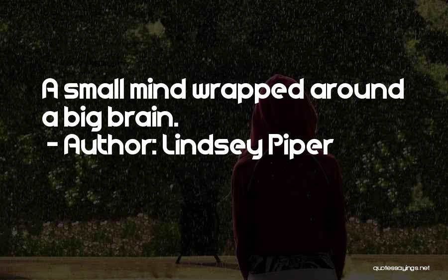 Lindsey Piper Quotes: A Small Mind Wrapped Around A Big Brain.