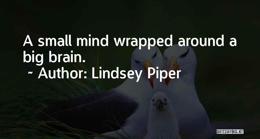 Lindsey Piper Quotes: A Small Mind Wrapped Around A Big Brain.