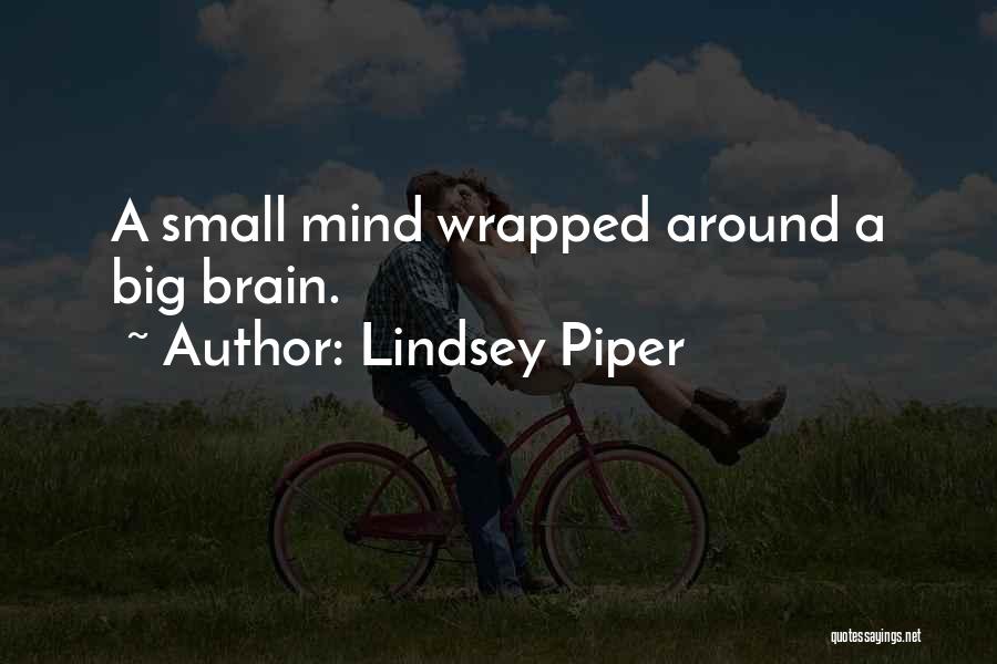 Lindsey Piper Quotes: A Small Mind Wrapped Around A Big Brain.