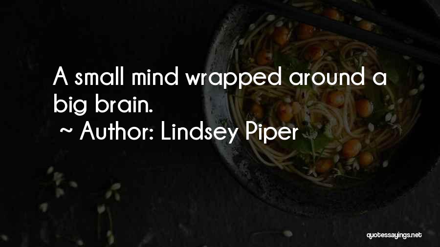 Lindsey Piper Quotes: A Small Mind Wrapped Around A Big Brain.