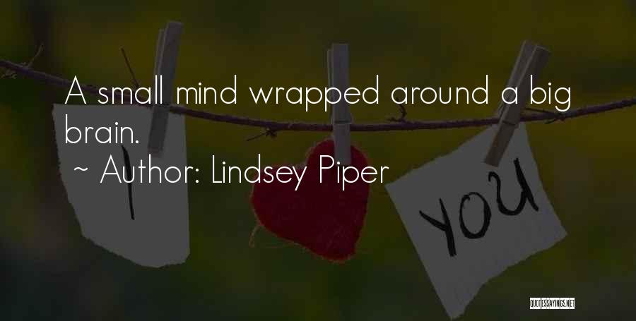 Lindsey Piper Quotes: A Small Mind Wrapped Around A Big Brain.