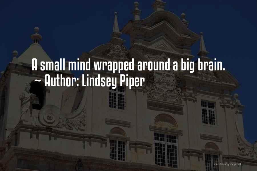 Lindsey Piper Quotes: A Small Mind Wrapped Around A Big Brain.