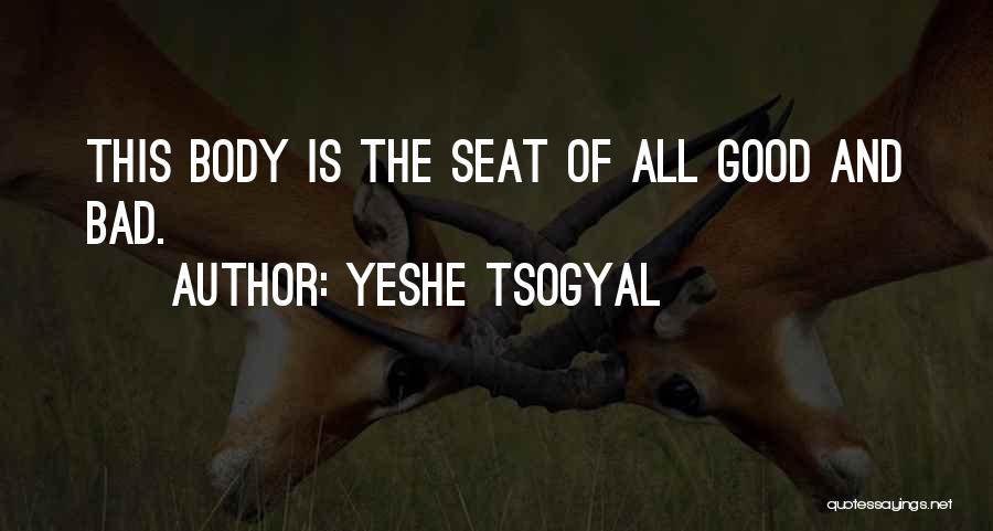 Yeshe Tsogyal Quotes: This Body Is The Seat Of All Good And Bad.