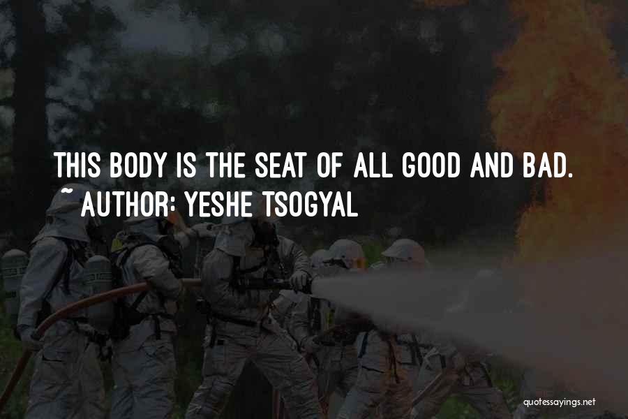 Yeshe Tsogyal Quotes: This Body Is The Seat Of All Good And Bad.