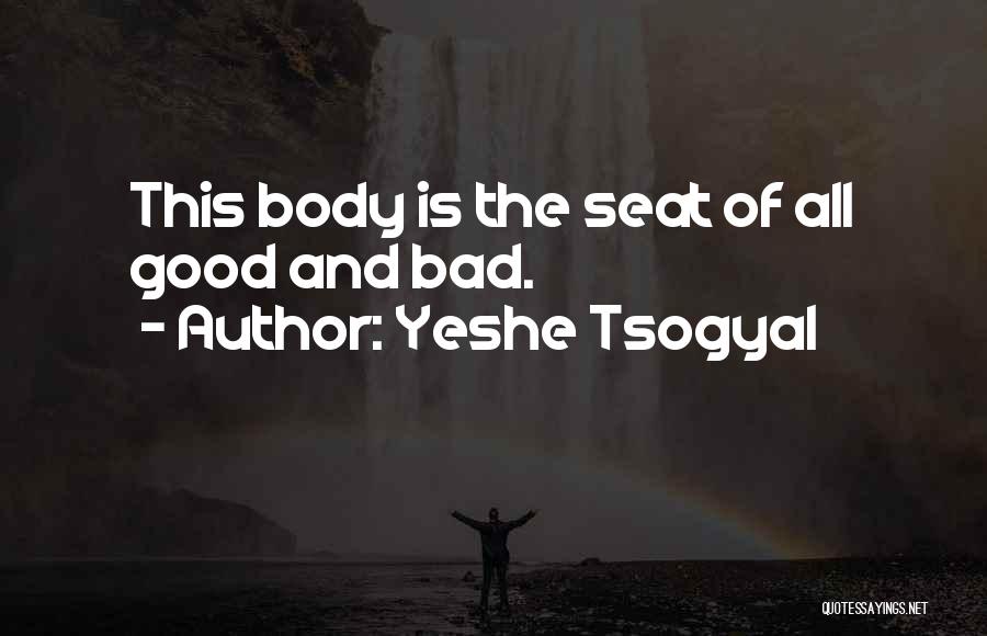 Yeshe Tsogyal Quotes: This Body Is The Seat Of All Good And Bad.