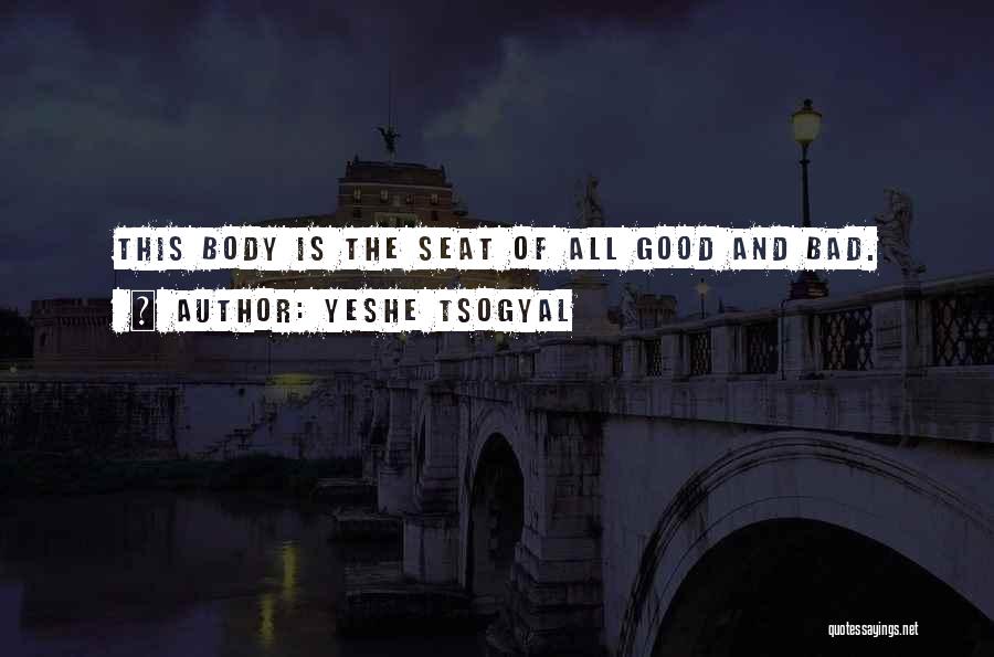 Yeshe Tsogyal Quotes: This Body Is The Seat Of All Good And Bad.