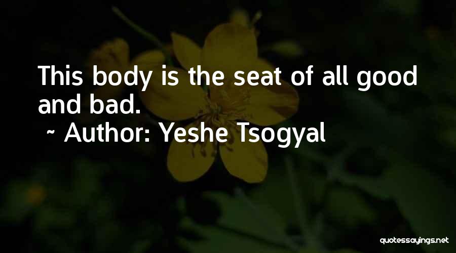 Yeshe Tsogyal Quotes: This Body Is The Seat Of All Good And Bad.