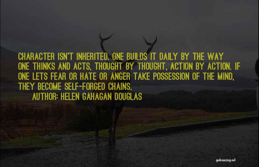 Helen Gahagan Douglas Quotes: Character Isn't Inherited. One Builds It Daily By The Way One Thinks And Acts, Thought By Thought, Action By Action.