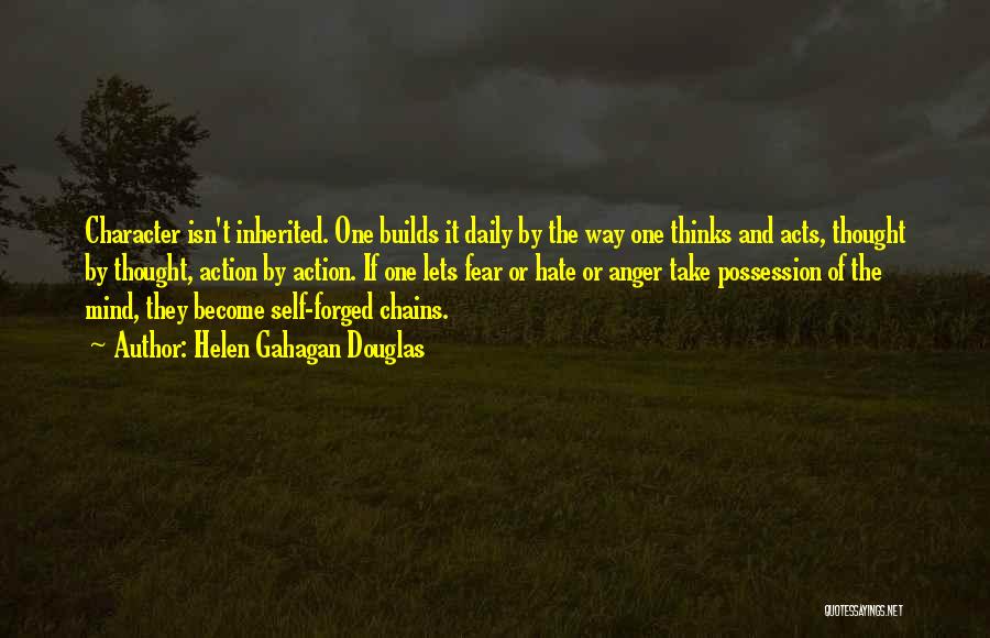 Helen Gahagan Douglas Quotes: Character Isn't Inherited. One Builds It Daily By The Way One Thinks And Acts, Thought By Thought, Action By Action.
