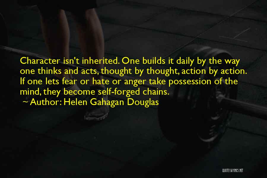 Helen Gahagan Douglas Quotes: Character Isn't Inherited. One Builds It Daily By The Way One Thinks And Acts, Thought By Thought, Action By Action.