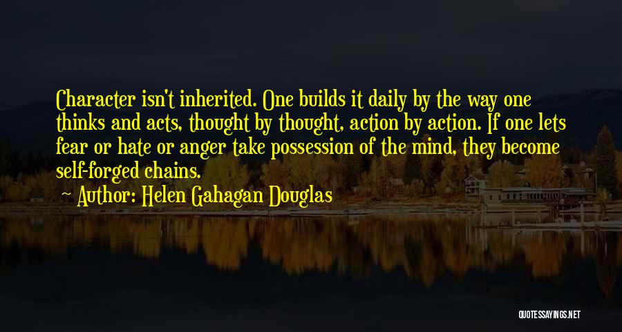 Helen Gahagan Douglas Quotes: Character Isn't Inherited. One Builds It Daily By The Way One Thinks And Acts, Thought By Thought, Action By Action.