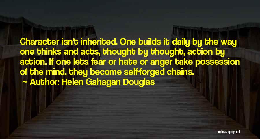 Helen Gahagan Douglas Quotes: Character Isn't Inherited. One Builds It Daily By The Way One Thinks And Acts, Thought By Thought, Action By Action.