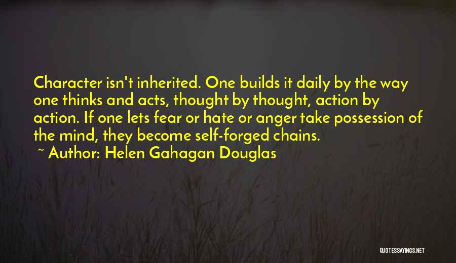Helen Gahagan Douglas Quotes: Character Isn't Inherited. One Builds It Daily By The Way One Thinks And Acts, Thought By Thought, Action By Action.