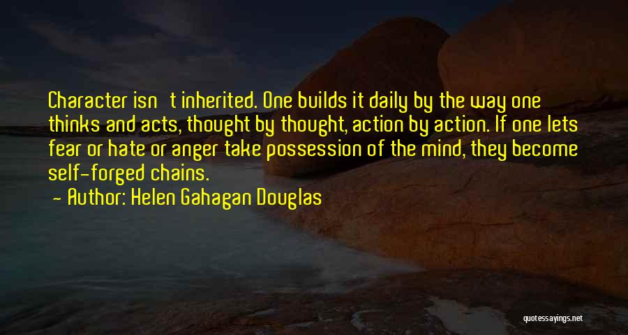 Helen Gahagan Douglas Quotes: Character Isn't Inherited. One Builds It Daily By The Way One Thinks And Acts, Thought By Thought, Action By Action.