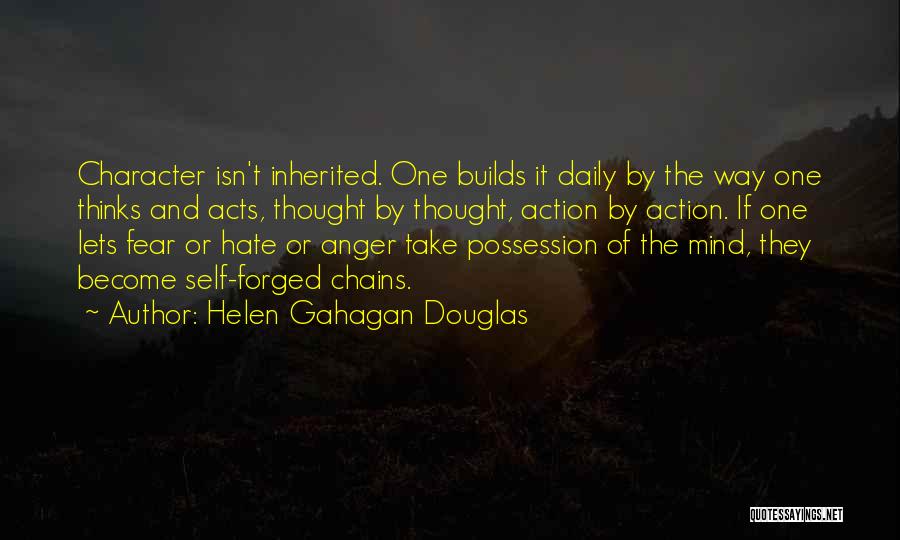 Helen Gahagan Douglas Quotes: Character Isn't Inherited. One Builds It Daily By The Way One Thinks And Acts, Thought By Thought, Action By Action.