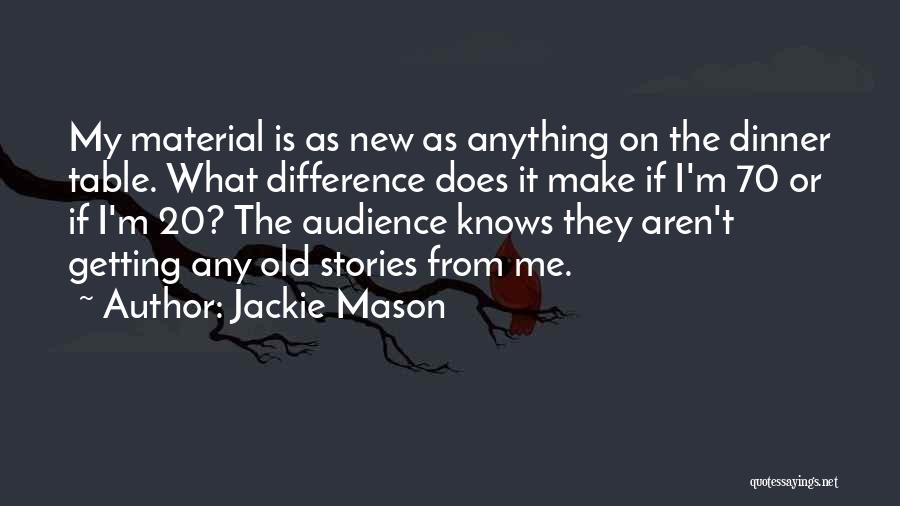 Jackie Mason Quotes: My Material Is As New As Anything On The Dinner Table. What Difference Does It Make If I'm 70 Or