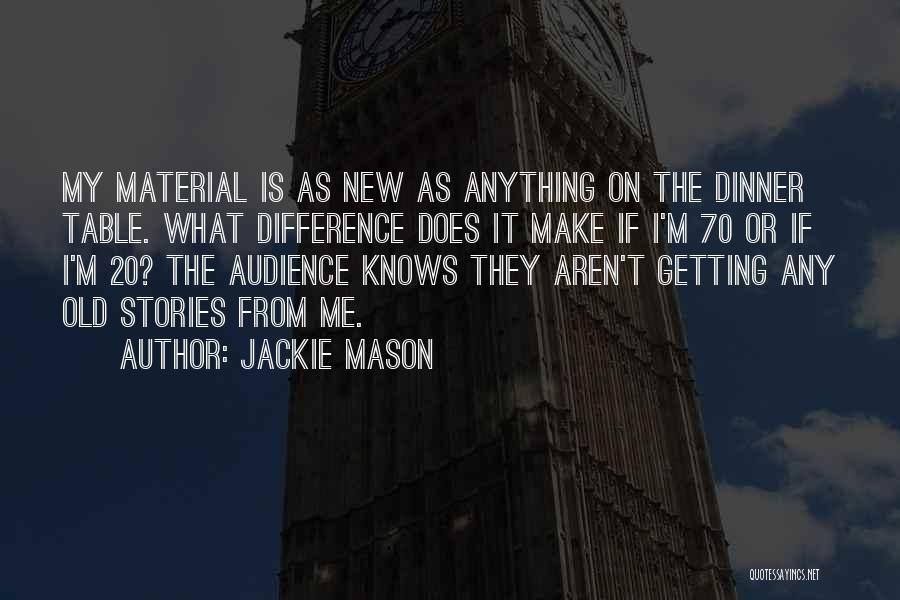 Jackie Mason Quotes: My Material Is As New As Anything On The Dinner Table. What Difference Does It Make If I'm 70 Or