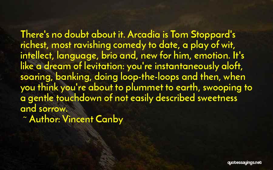 Vincent Canby Quotes: There's No Doubt About It. Arcadia Is Tom Stoppard's Richest, Most Ravishing Comedy To Date, A Play Of Wit, Intellect,