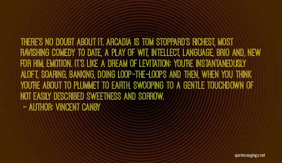 Vincent Canby Quotes: There's No Doubt About It. Arcadia Is Tom Stoppard's Richest, Most Ravishing Comedy To Date, A Play Of Wit, Intellect,