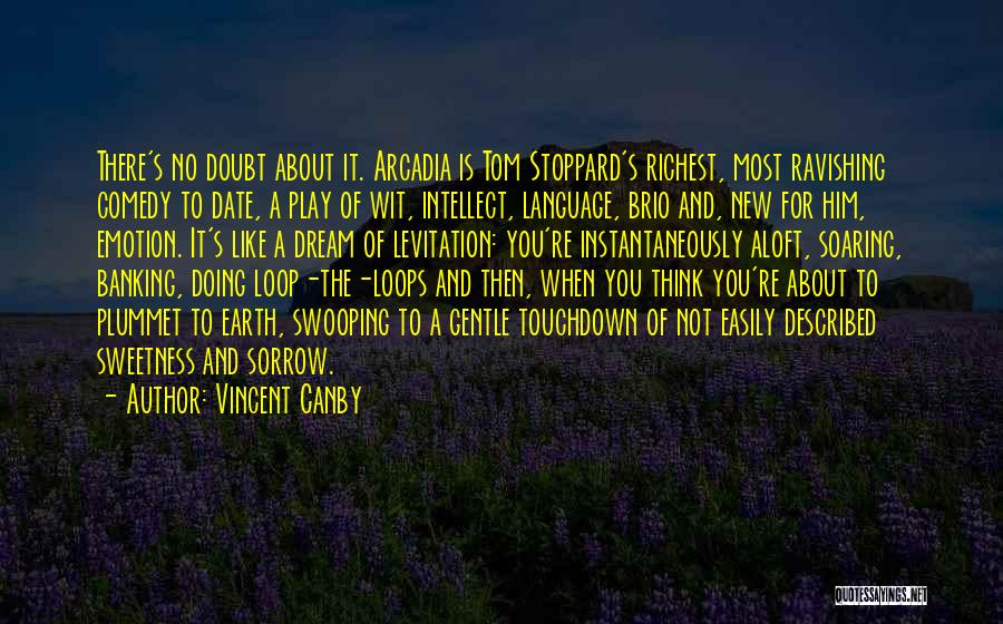 Vincent Canby Quotes: There's No Doubt About It. Arcadia Is Tom Stoppard's Richest, Most Ravishing Comedy To Date, A Play Of Wit, Intellect,
