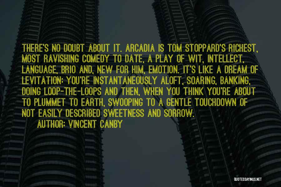 Vincent Canby Quotes: There's No Doubt About It. Arcadia Is Tom Stoppard's Richest, Most Ravishing Comedy To Date, A Play Of Wit, Intellect,