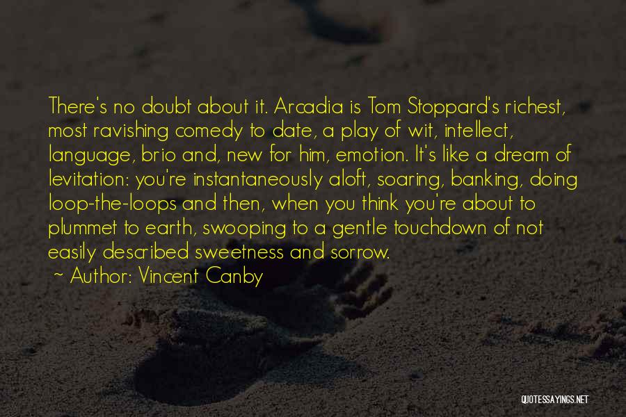 Vincent Canby Quotes: There's No Doubt About It. Arcadia Is Tom Stoppard's Richest, Most Ravishing Comedy To Date, A Play Of Wit, Intellect,