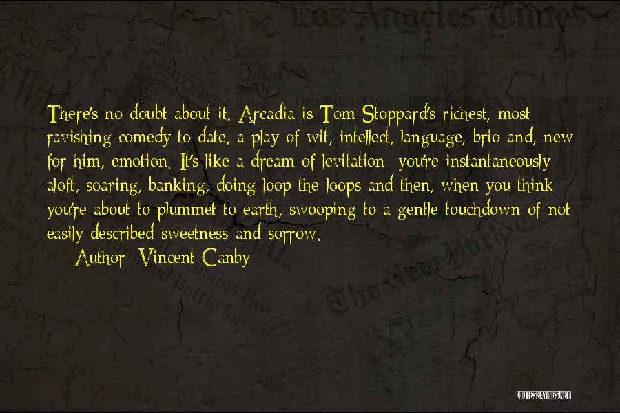 Vincent Canby Quotes: There's No Doubt About It. Arcadia Is Tom Stoppard's Richest, Most Ravishing Comedy To Date, A Play Of Wit, Intellect,