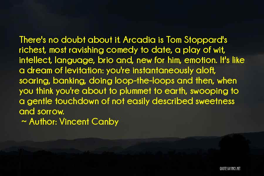 Vincent Canby Quotes: There's No Doubt About It. Arcadia Is Tom Stoppard's Richest, Most Ravishing Comedy To Date, A Play Of Wit, Intellect,