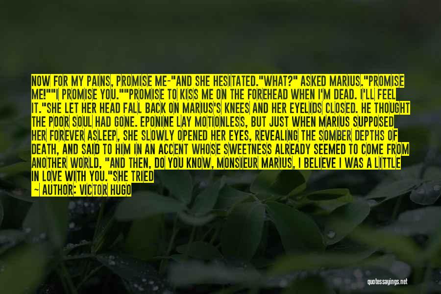 Victor Hugo Quotes: Now For My Pains, Promise Me-and She Hesitated.what? Asked Marius.promise Me!i Promise You.promise To Kiss Me On The Forehead When